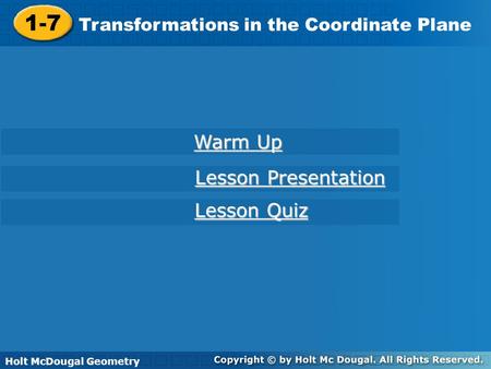 Holt McDougal Geometry 1-7 Transformations in the Coordinate Plane 1-7 Transformations in the Coordinate Plane Holt Geometry Warm Up Warm Up Lesson Presentation.