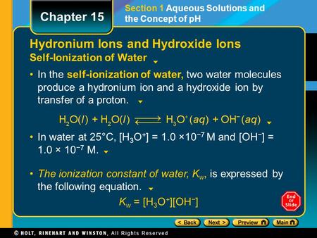 Hydronium Ions and Hydroxide Ions Self-Ionization of Water In the self-ionization of water, two water molecules produce a hydronium ion and a hydroxide.