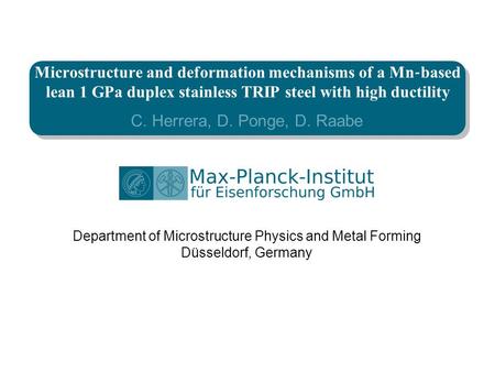 Department of Microstructure Physics and Metal Forming Düsseldorf, Germany C. Herrera, D. Ponge, D. Raabe Microstructure and deformation mechanisms of.