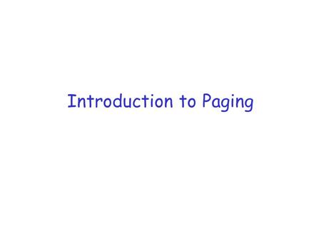 Introduction to Paging. Readings r 4.3 of the text book.