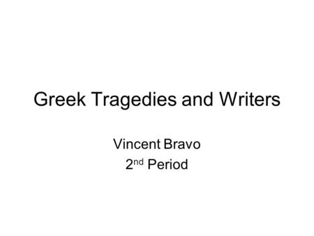 Greek Tragedies and Writers Vincent Bravo 2 nd Period.