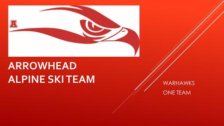 ARROWHEAD ALPINE SKI TEAM WARHAWKS ONE TEAM. WELCOME AND THANK YOU FOR COMING.