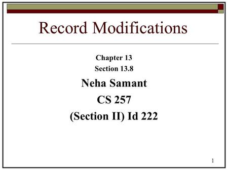 1 Record Modifications Chapter 13 Section 13.8 Neha Samant CS 257 (Section II) Id 222.