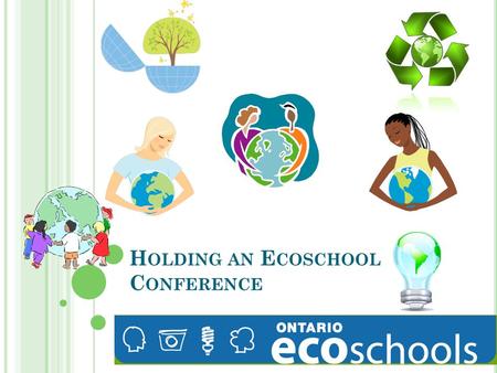 H OLDING AN E COSCHOOL C ONFERENCE. S O Y OU W ANT TO H AVE A C ONFERENCE ? When becoming an Ecoschool, an important aspect of earning Gold Status are.