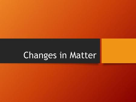 Changes in Matter. Physical Changes A physical change changes the form (shape) or appearance of matter but NOT what it is made of It is still the same.