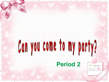 Period 2 A: Can you … ? B: I’m sorry, I can’t. I have to… go to the doctor B: Sure I’d love to. I’m…