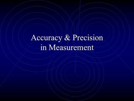 Accuracy & Precision in Measurement Accuracy & Precision Accuracy: How close you are to the actual value Depends on the person measuring Precision: How.