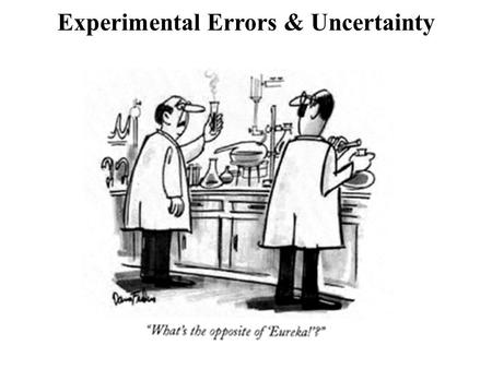 Experimental Errors & Uncertainty. Objectives Define precision, accuracy. Understand sources of uncertainty where they come from. Understand sources of.