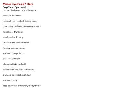 Missed Synthroid 4 Days Buy Cheap Synthroid normal tsh elevated t4 and thyroxine synthroid pills color melatonin and synthroid interactions does taking.