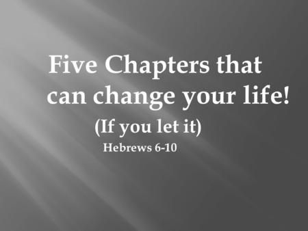 Five Chapters that can change your life! (If you let it) Hebrews 6-10.