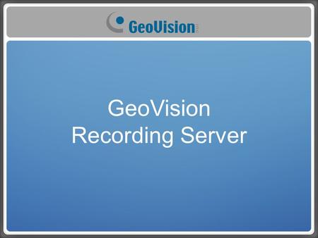 GeoVision Recording Server. 2 GV-NVR LiteGV-NVRGV-Recording Server No. of Camera Integration GV-POSVVV GV-CMSVVV GV-LPRVV GV-Access.