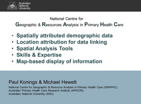 Paul Konings & Michael Hewett National Centre for Geographic & Resource Analysis in Primary Health Care (GRAPHC), Australian Primary Health Care Research.