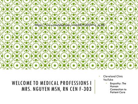 WELCOME TO MEDICAL PROFESSIONS I MRS. NGUYEN MSN, RN CEN F-303 Cleveland Clinic YouTube Empathy: The Human Connection to Patient Care https://www.youtube.com/watch?v=cDDWvj_q-o8.