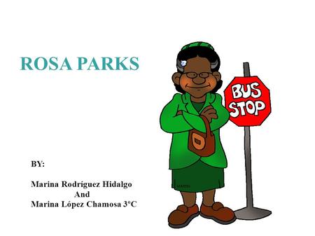 ROSA PARKS BY: Marina Rodríguez Hidalgo And Marina López Chamosa 3ºC.