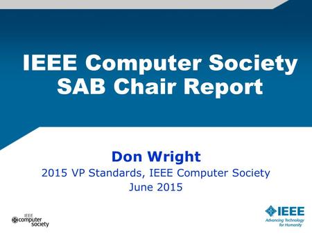 IEEE Computer Society SAB Chair Report Don Wright 2015 VP Standards, IEEE Computer Society June 2015.