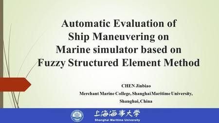 Automatic Evaluation of Ship Maneuvering on Marine simulator based on Fuzzy Structured Element Method CHEN Jinbiao Merchant Marine College, Shanghai Maritime.