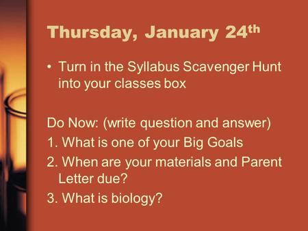 Thursday, January 24 th Turn in the Syllabus Scavenger Hunt into your classes box Do Now: (write question and answer) 1. What is one of your Big Goals.