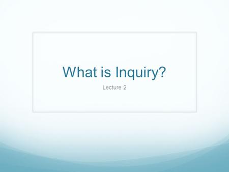 What is Inquiry? Lecture 2. Pair and Share “Mom, you know how the Myth busters say not to try things at home….” My son decided to see if tin foil was.