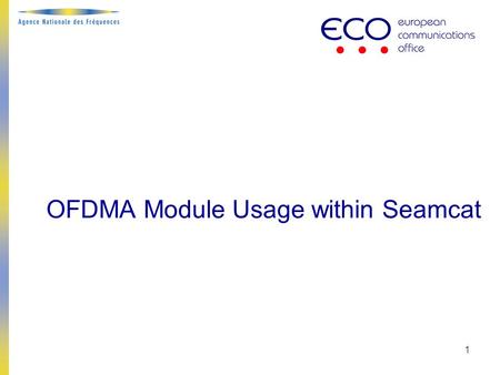 1 OFDMA Module Usage within Seamcat. Summary 2  Using generic or OFDMA model when addressing compatibility/sharing studies?  Pointing out differences.