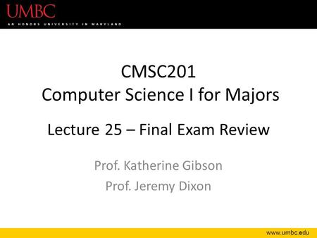 CMSC201 Computer Science I for Majors Lecture 25 – Final Exam Review Prof. Katherine Gibson Prof. Jeremy Dixon.