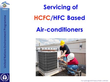 Chapter 4 Training Package HCFC Phase-out RACSS – UNEP 2014 Servicing of HCFC/HFC Based Air-conditioners.