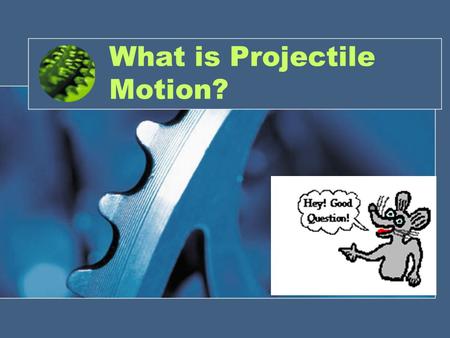 What is Projectile Motion?. Instructional Objectives: Students will be able to: –Define Projectile Motion –Distinguish between the different types of.