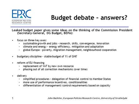 John Bachtler, European Policies Research Centre, University of Strathclyde 1 Budget debate – answers? Leaked budget paper gives some ideas on the thinking.