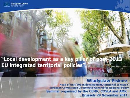 1 Wladyslaw Piskorz Head of Unit ‘Urban development, territorial cohesion’ European Commission Directorate-General for Regional Policy Seminar organised.