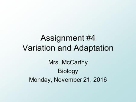 Assignment #4 Variation and Adaptation Mrs. McCarthy Biology Monday, November 21, 2016.