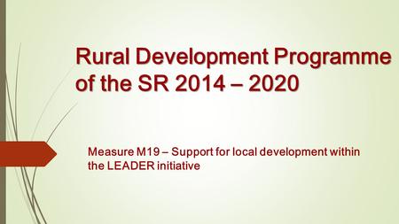 Rural Development Programme of the SR 2014 – 2020 Measure M19 – Support for local development within the LEADER initiative.