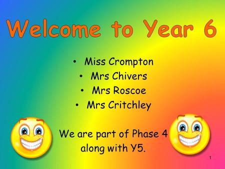 Miss Crompton Mrs Chivers Mrs Roscoe Mrs Critchley We are part of Phase 4 along with Y5. 1.