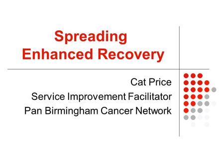 Spreading Enhanced Recovery Cat Price Service Improvement Facilitator Pan Birmingham Cancer Network.