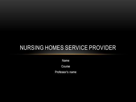 Name Course Professor’s name NURSING HOMES SERVICE PROVIDER.