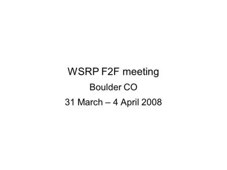 WSRP F2F meeting Boulder CO 31 March – 4 April 2008.