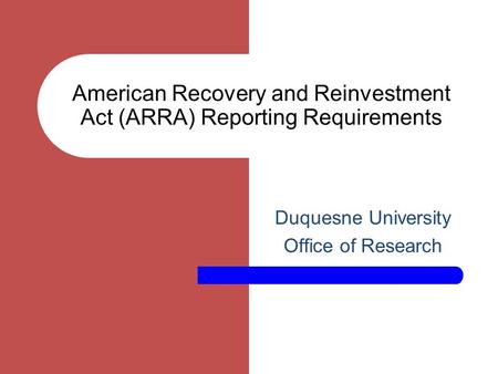 American Recovery and Reinvestment Act (ARRA) Reporting Requirements Duquesne University Office of Research.