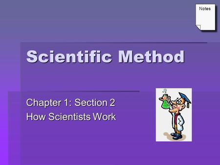 Scientific Method Chapter 1: Section 2 How Scientists Work Notes.