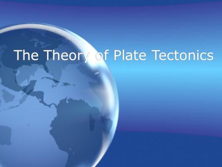 The Theory of Plate Tectonics. Expected Learning Explain the theory of plate tectonics Describe the three types of plate boundaries. Explain the theory.