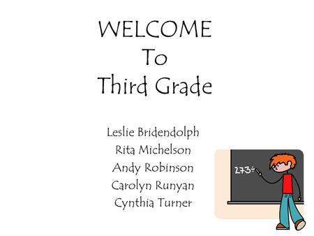 WELCOME To Third Grade Leslie Bridendolph Rita Michelson Andy Robinson Carolyn Runyan Cynthia Turner.