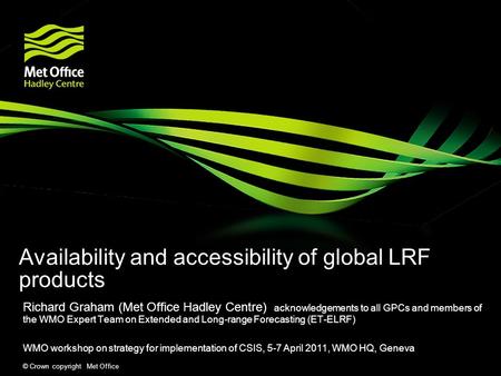 © Crown copyright Met Office Availability and accessibility of global LRF products Richard Graham (Met Office Hadley Centre) acknowledgements to all GPCs.