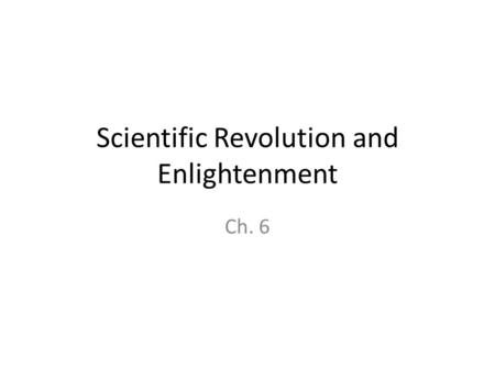 Scientific Revolution and Enlightenment Ch. 6. Scientific Method The revolution in astronomy and physics led by Copernicus, Kepler, Galileo and Newton.