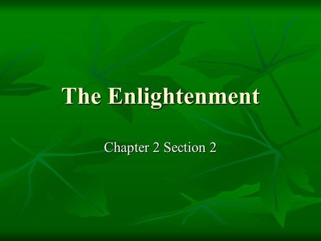 The Enlightenment Chapter 2 Section The Enlightenment and the Philosophes Enlightenment an intellectual movement that began in France Enlightenment.