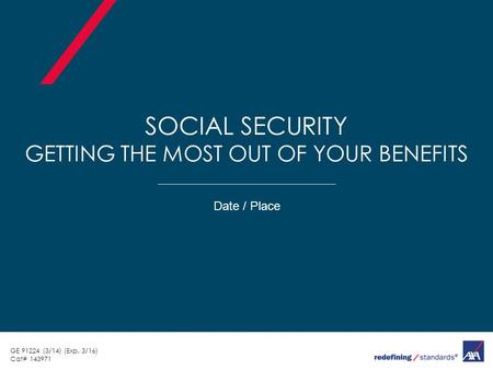 SOCIAL SECURITY GETTING THE MOST OUT OF YOUR BENEFITS Date / Place GE (3/14) (Exp. 3/16) Cat#