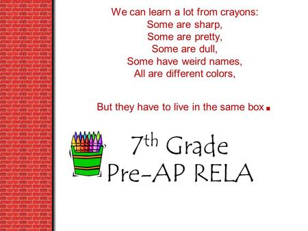 We can learn a lot from crayons: Some are sharp, Some are pretty, Some are dull, Some have weird names, All are different colors, But they have to live.