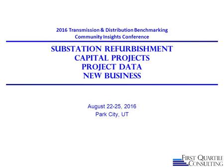 Substation Refurbishment Capital Projects Project Data New Business August 22-25, 2016 Park City, UT 2016 Transmission & Distribution Benchmarking Community.