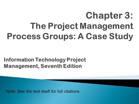 Information Technology Project Management, Seventh Edition Note: See the text itself for full citations.