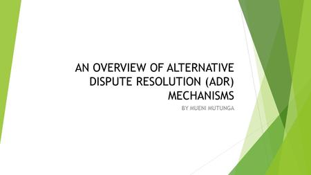 AN OVERVIEW OF ALTERNATIVE DISPUTE RESOLUTION (ADR) MECHANISMS BY MUENI MUTUNGA.