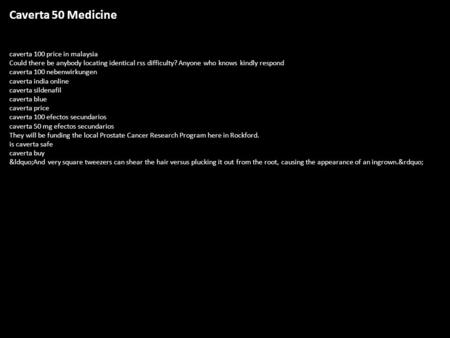 Caverta 50 Medicine caverta 100 price in malaysia Could there be anybody locating identical rss difficulty? Anyone who knows kindly respond caverta 100.