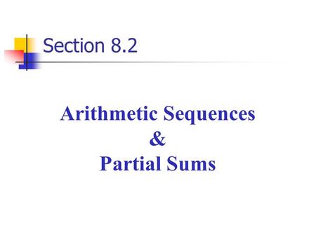 Section 8.2 Arithmetic Sequences & Partial Sums. Arithmetic Sequences & Partial Sums A sequence in which a set number is added to each previous term is.