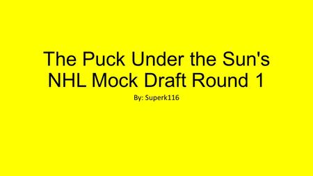 The Puck Under the Sun's NHL Mock Draft Round 1 By: Superk116.