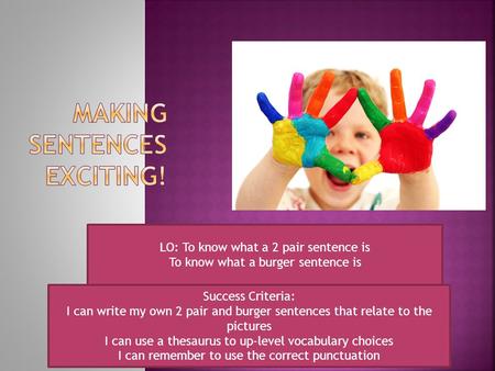 LO: To know what a 2 pair sentence is To know what a burger sentence is Success Criteria: I can write my own 2 pair and burger sentences that relate to.